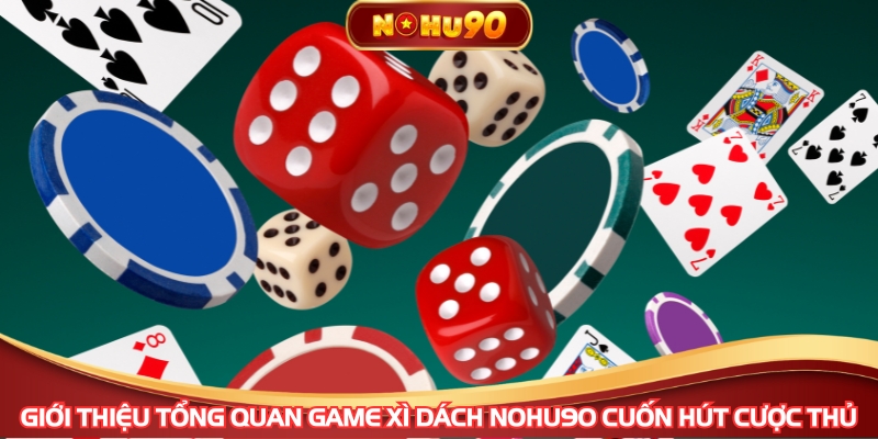 Giới thiệu tổng quan game Xì dách NOHU90 cuốn hút cược thủ