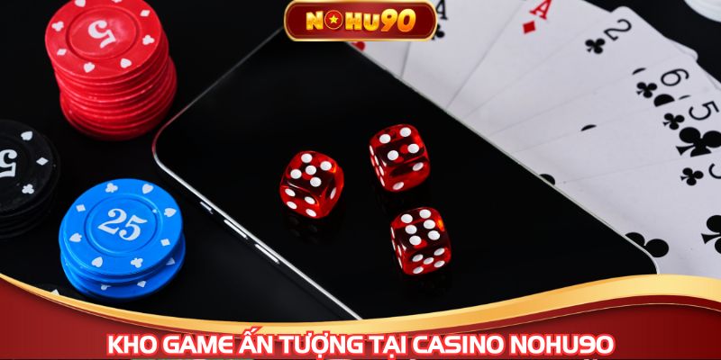 Kho game ấn tượng tại Casino NOHU90