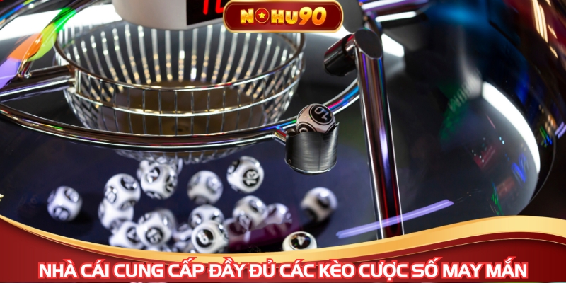 Nhà cái cung cấp đầy đủ các kèo cược số may mắn