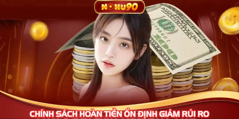 Chính sách hoàn tiền ổn định giảm rủi ro
